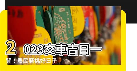 2023牽車好日子|【2023交車吉日】農民曆牽車、交車好日子查詢